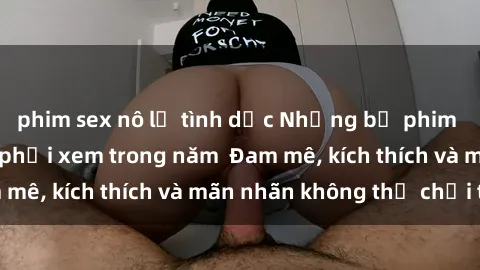 phim sex nô lệ tình dục Những bộ phim sex jav đỉnh cao phải xem trong năm  Đam mê, kích thích và mãn nhãn không thể chối từ!