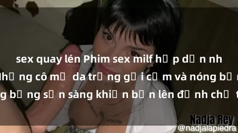 sex quay lén Phim sex milf hấp dẫn nhất mọi thời đại: Những cô mẹ da trắng gợi cảm và nóng bỏng sẵn sàng khiến bạn lên đỉnh chỉ trong chớp mắt!