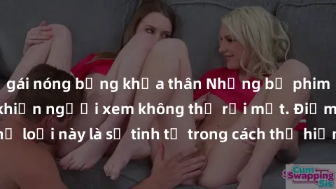 gái nóng bỏng khỏa thân Những bộ phim jav SM không che khiến người xem không thể rời mắt. Điểm nổi bật của thể loại này là sự tinh tế trong cách thể hiện cảm xúc và sự hấp dẫn của những cảnh quay.