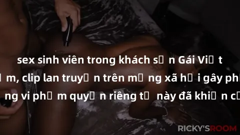 sex sinh viên trong khách sạn Gái Việt bị quay lén khi tắm, clip lan truyền trên mạng xã hội gây phẫn nộ. Hành động vi phạm quyền riêng tư này đã khiến cộng đồng mạng bức xúc và đòi trừng phạt thật ng