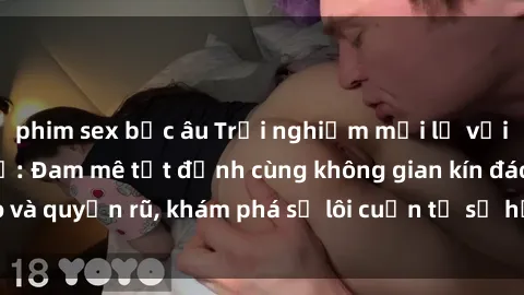 phim sex bắc âu Trải nghiệm mới lạ với sex phòng thay đồ: Đam mê tột đỉnh cùng không gian kín đáo và quyến rũ, khám phá sự lôi cuốn từ sự hấp dẫn của nơi này.