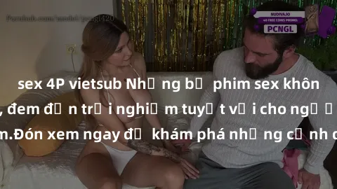sex 4P vietsub Những bộ phim sex không che HD đỉnh cao, đem đến trải nghiệm tuyệt vời cho người xem.Đón xem ngay để khám phá những cảnh quay đẹp mắt và kích thích.