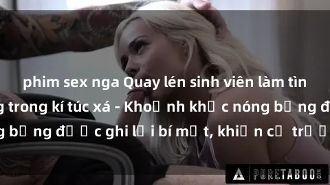phim sex nga Quay lén sinh viên làm tình ngay trên giường trong kí túc xá - Khoảnh khắc nóng bỏng được ghi lại bí mật, khiến cả trường học xôn xao.