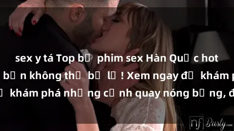 sex y tá Top bộ phim sex Hàn Quốc hot nhất mọi thời đại bạn không thể bỏ lỡ! Xem ngay để khám phá những cảnh quay nóng bỏng, đầy nghẹt thở!