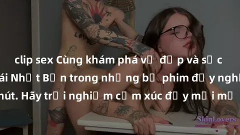 clip sex Cùng khám phá vẻ đẹp và sức gợi cảm của sex gái Nhật Bản trong những bộ phim đầy nghệ thuật và cuốn hút. Hãy trải nghiệm cảm xúc đầy mới mẻ và sống động từ những cảnh quay tinh tế và quyến rũ