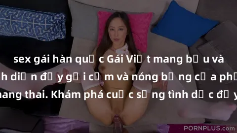 sex gái hàn quốc Gái Việt mang bầu và làm tình: Màn trình diễn đầy gợi cảm và nóng bỏng của phụ nữ mang thai. Khám phá cuộc sống tình dục đầy hấp dẫn và mới lạ của họ!