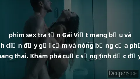 phim sex tra tấn Gái Việt mang bầu và làm tình: Màn trình diễn đầy gợi cảm và nóng bỏng của phụ nữ mang thai. Khám phá cuộc sống tình dục đầy hấp dẫn và mới lạ của họ!