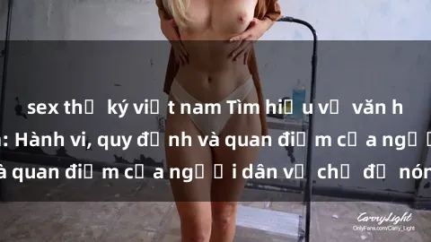 sex thư ký việt nam Tìm hiểu về văn hóa sex ở Việt Nam: Hành vi, quy định và quan điểm của người dân về chủ đề nóng