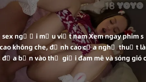 sex người mẫu việt nam Xem ngay phim sex HD chất lượng cao không che, đỉnh cao của nghệ thuật làm tình, đưa bạn vào thế giới đam mê và sóng gió của tình yêu không giới hạn.