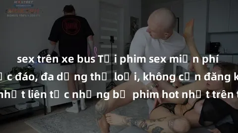 sex trên xe bus Tải phim sex miễn phí chất lượng cao độc đáo, đa dạng thể loại, không cần đăng ký tài khoản. Cập nhật liên tục những bộ phim hot nhất trên thị trường. Sự lựa chọn hàng đầu cho người yê