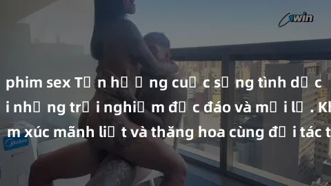 phim sex Tận hưởng cuộc sống tình dục online không che với những trải nghiệm độc đáo và mới lạ. Khám phá cảm xúc mãnh liệt và thăng hoa cùng đối tác tại các trang web chuyên nghiệp.