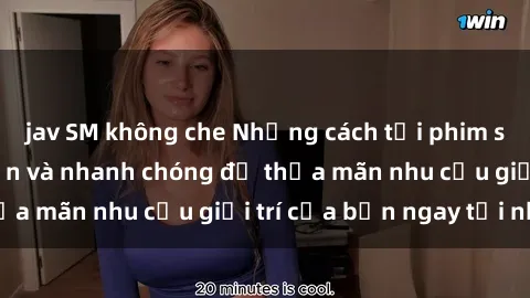 jav SM không che Những cách tải phim sex về máy đơn giản và nhanh chóng để thỏa mãn nhu cầu giải trí của bạn ngay tại nhà