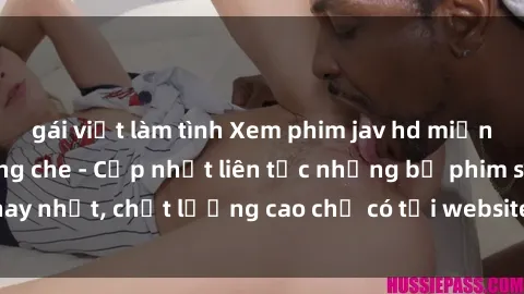 gái việt làm tình Xem phim jav hd miễn phí đỉnh cao không che - Cập nhật liên tục những bộ phim sex hay nhất, chất lượng cao chỉ có tại website chuyên nghiệp hàng đầu.