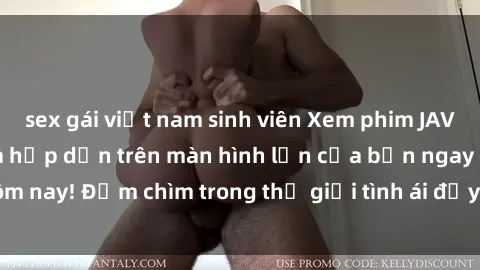 sex gái việt nam sinh viên Xem phim JAV vietsub mới nhất và hấp dẫn trên màn hình lớn của bạn ngay hôm nay! Đắm chìm trong thế giới tình ái đầy nóng bỏng và kích thích.