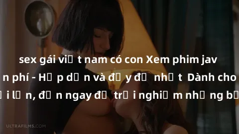 sex gái việt nam có con Xem phim jav full HD online miễn phí - Hấp dẫn và đầy đủ nhất  Dành cho người lớn, đến ngay để trải nghiệm những bộ phim hấp dẫn và hấp dẫn.