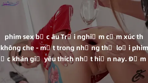 phim sex bắc âu Trải nghiệm cảm xúc thăng hoa với jav SM không che - một trong những thể loại phim người lớn được khán giả yêu thích nhất hiện nay. Đảm bảo đem lại sự hấp dẫn, kích thích tối đa cho ng