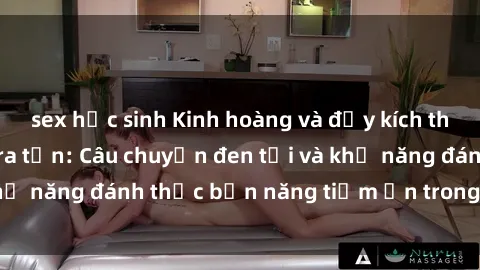 sex học sinh Kinh hoàng và đầy kích thích với phim sex tra tấn: Câu chuyện đen tối và khả năng đánh thức bản năng tiềm ẩn trong con người