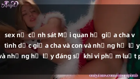 sex nữ cảnh sát Mối quan hệ giữa cha và con: Sự thật về tình dục giữa cha và con và những hệ lụy đáng sợ khi vi phạm luật pháp.