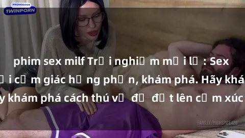phim sex milf Trải nghiệm mới lạ: Sex trong xe hơi đem lại cảm giác hưng phấn, khám phá. Hãy khám phá cách thú vị để đốt lên cảm xúc trong cuộc tình!