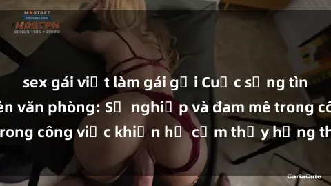 sex gái việt làm gái gọi Cuộc sống tình dục của nhân viên văn phòng: Sự nghiệp và đam mê trong công việc khiến họ cảm thấy hứng thú với tình dục?