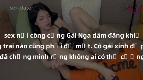 sex nơi công cộng Gái Nga dâm đãng khiến tim bất cứ chàng trai nào cũng phải đỏ mặt. Cô gái xinh đẹp này đã chứng minh rằng không ai có thể cưỡng lại khi cô làm tình đắm say.