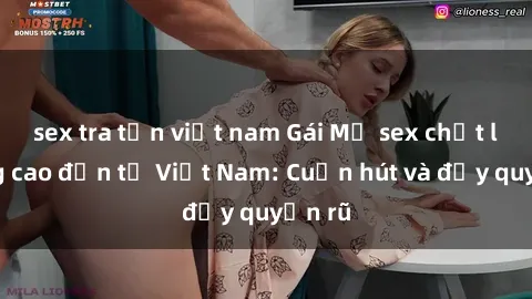 sex tra tấn việt nam Gái Mỹ sex chất lượng cao đến từ Việt Nam: Cuốn hút và đầy quyến rũ