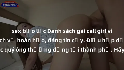 sex bạo lực Danh sách gái call girl vip chất lượng, dịch vụ hoàn hảo, đáng tin cậy. Điều hấp dẫn cho các quý ông thượng đẳng tại thành phố. Hãy nhấc máy và đặt lịch ngay!