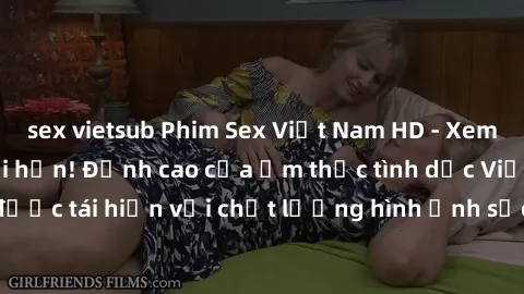 sex vietsub Phim Sex Việt Nam HD - Xem ngay và không giới hạn! Đỉnh cao của ẩm thực tình dục Việt Nam được tái hiện với chất lượng hình ảnh sắc nét. Hãy thưởng thức ngay!