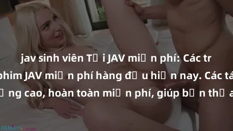 jav sinh viên Tải JAV miễn phí: Các trang web cung cấp phim JAV miễn phí hàng đầu hiện nay. Các tác phẩm chất lượng cao, hoàn toàn miễn phí, giúp bạn thỏa mãn niềm đam mê mà không tốn kém.