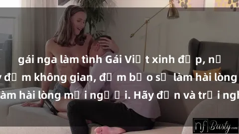 gái nga làm tình Gái Việt xinh đẹp, nồng nàn làm tình say đắm không gian, đảm bảo sẽ làm hài lòng mọi người. Hãy đến và trải nghiệm ngay!