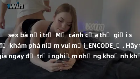sex bà nội trợ Mở cánh cửa thế giới sex MILF Việt Nam để khám phá niềm vui mới_ENCODE_. Hãy tham gia ngay để trải nghiệm những khoảnh khắc đầy kích thích và đam mê.