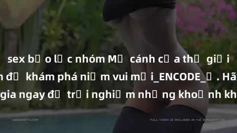 sex bạo lực nhóm Mở cánh cửa thế giới sex MILF Việt Nam để khám phá niềm vui mới_ENCODE_. Hãy tham gia ngay để trải nghiệm những khoảnh khắc đầy kích thích và đam mê.