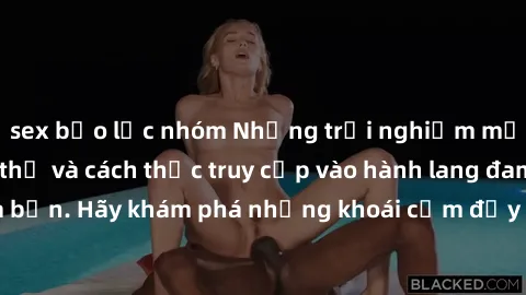 sex bạo lực nhóm Những trải nghiệm mới lạ với sex tập thể và cách thức truy cập vào hành lang đam mê của bạn. Hãy khám phá những khoái cảm đầy kích thích với tập thể hấp dẫn!