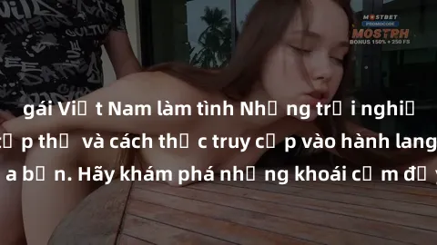 gái Việt Nam làm tình Những trải nghiệm mới lạ với sex tập thể và cách thức truy cập vào hành lang đam mê của bạn. Hãy khám phá những khoái cảm đầy kích thích với tập thể hấp dẫn!