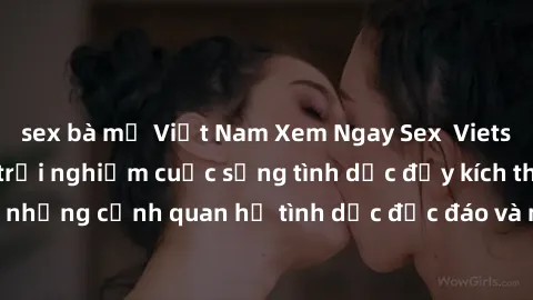 sex bà mẹ Việt Nam Xem Ngay Sex  Vietsub Full HD - Cùng trải nghiệm cuộc sống tình dục đầy kích thích với những cảnh quan hệ tình dục độc đáo và mãnh liệt trong bộ phim này!