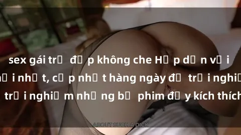 sex gái trẻ đẹp không che Hấp dẫn với sex hentai vietsub mới nhất, cập nhật hàng ngày để trải nghiệm những bộ phim đầy kích thích và hấp dẫn.